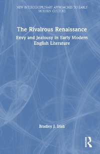 The Rivalrous Renaissance : Envy and Jealousy in Early Modern English Literature - Bradley J. Irish