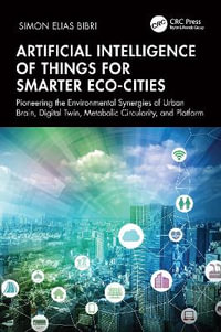 Artificial Intelligence of Things for Smarter Eco-Cities : Pioneering the Environmental Synergies of Urban Brain, Digital Twin, Metabolic Circularity, and Platform - Simon Elias Bibri