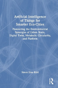 Artificial Intelligence of Things for Smarter Eco-Cities : Pioneering the Environmental Synergies of Urban Brain, Digital Twin, Metabolic Circularity, and Platform - Simon Elias Bibri