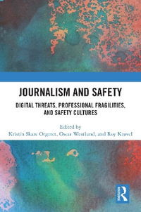 Journalism and Safety : Digital Threats, Professional Fragilities, and Safety Cultures - Kristin Skare Orgeret