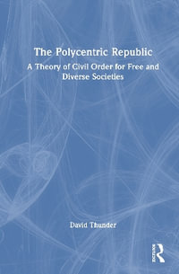 The Polycentric Republic : A Theory of Civil Order for Free and Diverse Societies - David Thunder