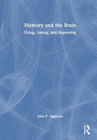 Memory and the Brain : Using, Losing, and Improving - John P. Aggleton