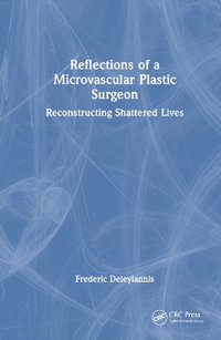 Reflections of a Microvascular Plastic Surgeon : Reconstructing Shattered Lives - Frederic Deleyiannis