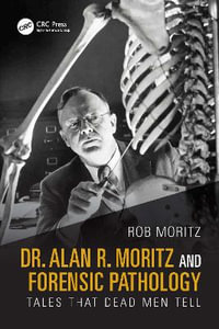 Dr. Alan R. Moritz and Forensic Pathology : Tales That Dead Men Tell - Rob Moritz