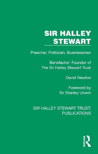 Sir Halley Stewart : Preacher, Politician, Businessman, Benefactor: Founder of The Sir Halley Stewart Trust - David Newton