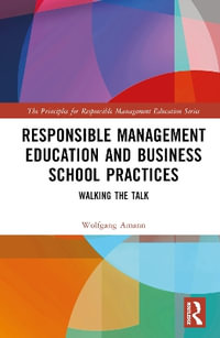 Responsible Management Education and Business School Practices : Walking the Talk - Wolfgang Amann