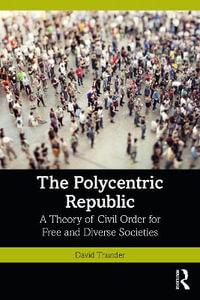 The Polycentric Republic : A Theory of Civil Order for Free and Diverse Societies - David Thunder