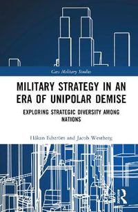 Military Strategy in an Era of Unipolar Demise : Exploring Strategic Diversity among Nations - HÃ¥kan EdstrÃ¶m