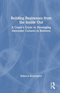 Building Businesses from the Inside Out : A Coach's Guide to Developing Awesome Cultures in Business - Rebecca Bonnington