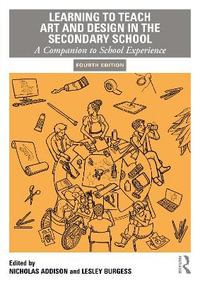 Learning to Teach Art and Design in the Secondary School : A Companion to School Experience - Nicholas Addison