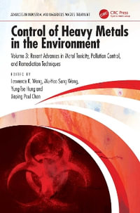 Control of Heavy Metals in the Environment : Recent Advances in Metal Toxicity, Pollution Control, and Remediation Techniques - Lawrence K. Wang