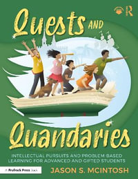 Quests and Quandaries : Intellectual Pursuits and Problem-Based Learning for Advanced and Gifted Students - Jason S. McIntosh