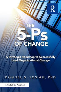 The 5-Ps of Change : A Strategic Roadmap to Successfully Lead Organizational Change - Donnell Josiah