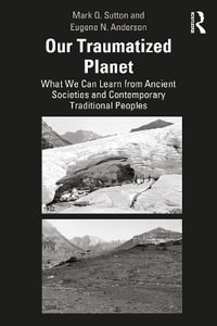 Our Traumatized Planet : What We Can Learn from Ancient Societies and Contemporary Traditional Peoples - Mark Q. Sutton