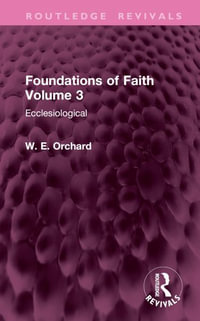 Foundations of Faith Volume 3 : Ecclesiological - W. E. Orchard