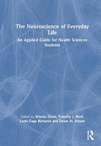 The Neuroscience of Everyday Life : An Applied Guide for Health Sciences Students - Winnie Dunn