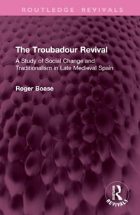 The Troubadour Revival : A Study of Social Change and Traditionalism in Late Medieval Spain - Roger Boase