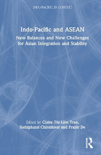 Indo-Pacific and ASEAN : New Balances and New Challenges for Asian Integration and Stability - Claire Thi-LiÃªn Tran