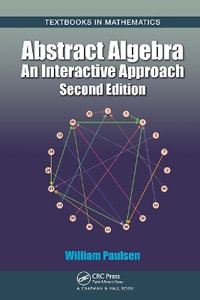 Abstract Algebra : An Interactive Approach, Second Edition - William Paulsen