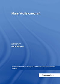 Mary Wollstonecraft : International Library of Essays in the History of Social and - Jane Moore