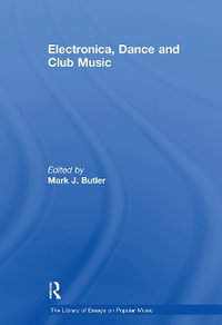 Electronica, Dance and Club Music : Library of Essays on Popular Music - Mark J. Butler