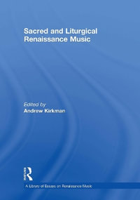 Sacred and Liturgical Renaissance Music : Library of Essays on Renaissance Music - Andrew Kirkman