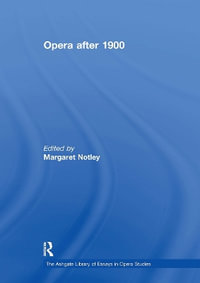 Opera After 1900 : Ashgate Library of Essays in Opera Studies - Margaret Notley