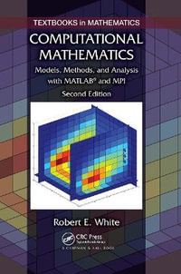 Computational Mathematics : Models, Methods, and Analysis with MATLAB and Mpi, Second Edition - Robert E. White