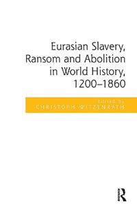 Eurasian Slavery, Ransom and Abolition in World History, 1200-1860 - Christoph Witzenrath