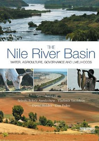 The Nile River Basin : Water, Agriculture, Governance and Livelihoods - Seleshi Bekele Awulachew