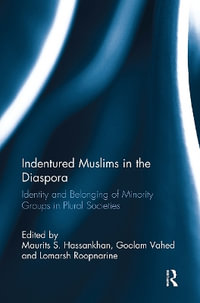 Indentured Muslims in the Diaspora : Identity and Belonging of Minority Groups in Plural Societies - Maurits S. Hassankhan