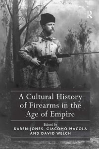 A Cultural History of Firearms in the Age of Empire - Karen Jones