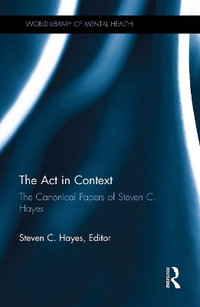 The ACT in Context : The Canonical Papers of Steven C. Hayes - Steven C. Hayes