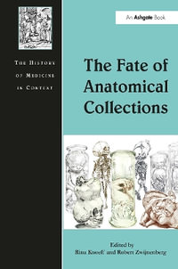 The Fate of Anatomical Collections : History of Medicine in Context - Rina Knoeff