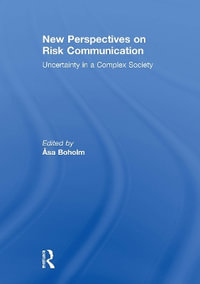 New Perspectives on Risk Communication : Uncertainty in a Complex Society - Asa Boholm