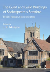 The Guild and Guild Buildings of Shakespeare's Stratford : Society, Religion, School and Stage - J. R. Mulryne