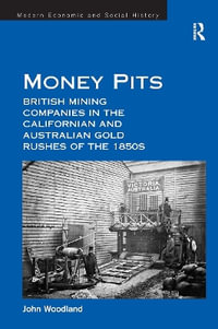 Money Pits : British Mining Companies in the Californian and Australian Gold Rushes of the 1850s - John Woodland