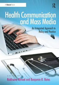 Health Communication and Mass Media : An Integrated Approach to Policy and Practice - Rukhsana Ahmed