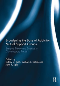 Broadening the Base of Addiction Mutual Support Groups : Bringing Theory and Science to Contemporary Trends - Jeffrey Roth