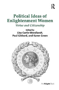 Political Ideas of Enlightenment Women : Virtue and Citizenship - Lisa Curtis-Wendlandt