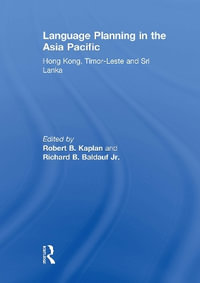 Language Planning in the Asia Pacific : Hong Kong, Timor-Leste and Sri Lanka - Robert Kaplan