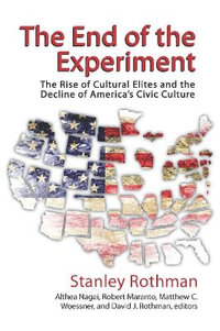 The End of the Experiment : The Rise of Cultural Elites and the Decline of America's Civic Culture - Stanley Rothman