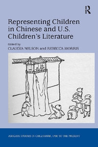 Representing Children in Chinese and U.S. Children's Literature : Studies in Childhood, 1700 to the Present - Claudia Nelson