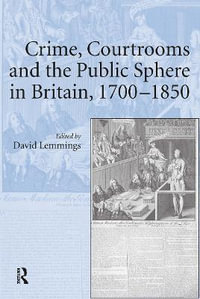 Crime, Courtrooms and the Public Sphere in Britain, 1700-1850 - David Lemmings