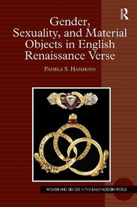 Gender, Sexuality, and Material Objects in English Renaissance Verse : Women and Gender in the Early Modern World - Pamela S. Hammons