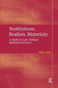 Truthfulness, Realism, Historicity : A Study in Late Antique Spiritual Literature - Peter Turner