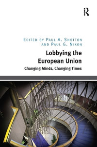 Lobbying the European Union : Changing Minds, Changing Times - Paul A. Shotton