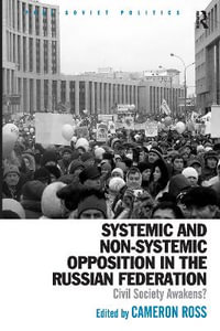 Systemic and Non-Systemic Opposition in the Russian Federation : Civil Society Awakens? - Cameron Ross