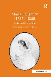 Maria Spilsbury (1776-1820) : Artist and Evangelical - Charlotte Yeldham