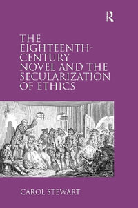 The Eighteenth-Century Novel and the Secularization of Ethics - Carol Stewart